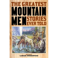The Greatest Mountain Men Stories Ever Told