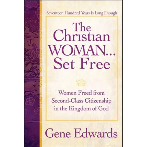 The Christian Woman...Set Free: Women Freed From Second-Class Citizenship in the Kingdom of God