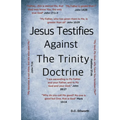 Jesus Testifies Against The Trinity Doctrine