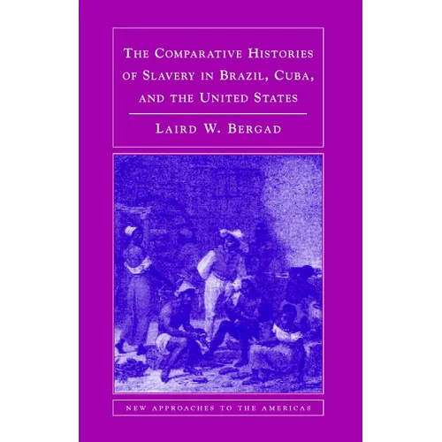 The Comparative Histories of Slavery in Brazil, Cuba, and the United States