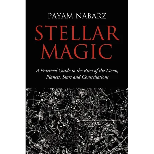 Stellar Magic: A Practical Guide to the Rites of the Moon, Planets, Stars and Constellations