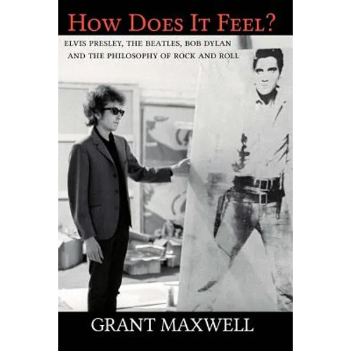 How Does It Feel?: Elvis Presley, The Beatles, Bob Dylan, and the Philosophy of Rock and Roll