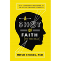 A Shot of Faith (to the Head): Be a Confident Believer in an Age of Cranky Atheists