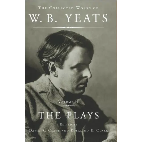The Collected Works of W.B. Yeats Vol II: The Plays