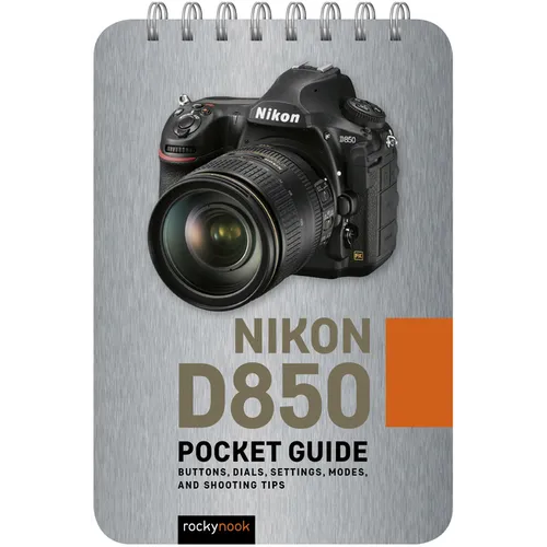 Nikon D850: Pocket Guide: Buttons, Dials, Settings, Modes, and Shooting Tips