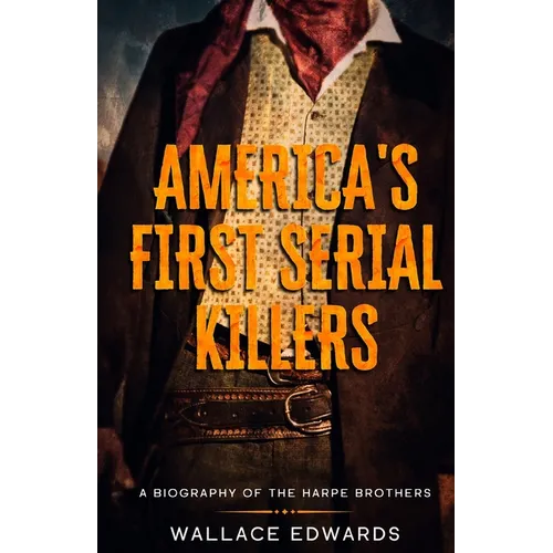America's First Serial Killers: A Biography of the Harpe Brothers