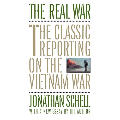 The Real War: The Classic Reporting on the Vietnam War