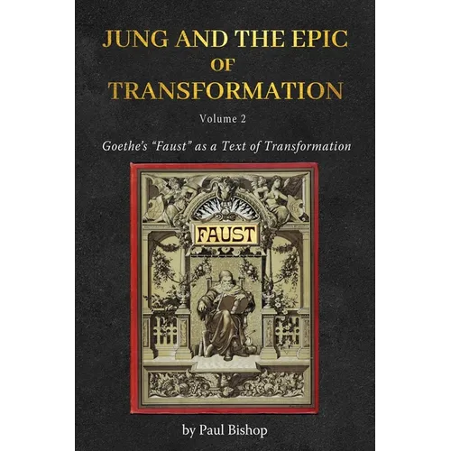 Jung and the Epic of Transformation - Volume 2: Goethe's "Faust" as a Text of Transformation