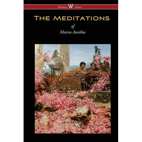 The Meditations of Marcus Aurelius (Wisehouse Classics Edition)