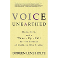 Voice Unearthed: Hope, Help and a Wake-Up Call for the Parents of Children Who Stutter