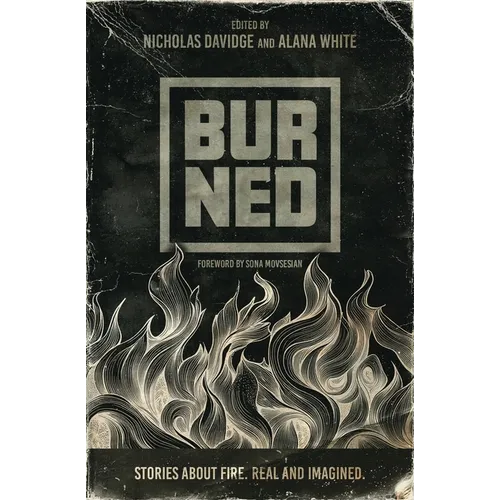Burned: Stories about fire. Real and imagined.