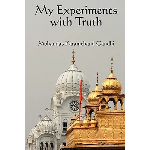 My Experiments with Truth: The Autobiography of Mahatma Gandhi