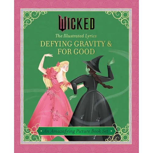 Wicked: The Illustrated Lyrics: Defying Gravity & for Good