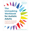 The Unmasking Workbook for Autistic Adults: Neurodiversity-Affirming Skills to Help You Live Authentically, Avoid Burnout, and Thrive