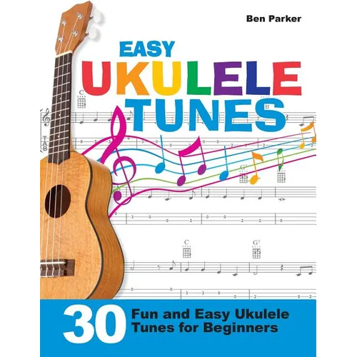 Easy Ukulele Tunes: 30 Fun and Easy Ukulele Tunes for Beginners