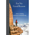 For No Good Reason: Climbs & Climbing, Mountains & Mountaineering