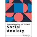 How to Understand and Deal with Social Anxiety: Everything You Need to Know