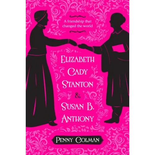 Elizabeth Cady Stanton and Susan B. Anthony: A Friendship That Changed the World