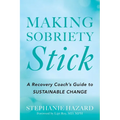 Making Sobriety Stick: A Recovery Coach's Guide to Sustainable Change