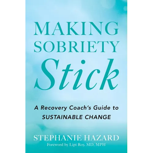 Making Sobriety Stick: A Recovery Coach's Guide to Sustainable Change