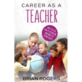 Career As A Teacher: What They Do, How to Become One, and What the Future Holds!