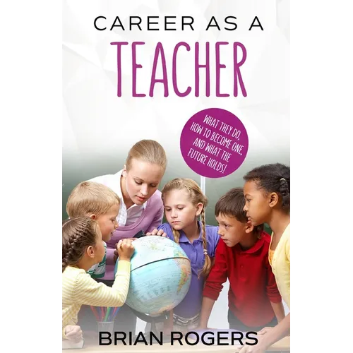 Career As A Teacher: What They Do, How to Become One, and What the Future Holds!