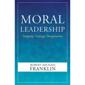 Moral Leadership: Integrity, Courage, Imagination