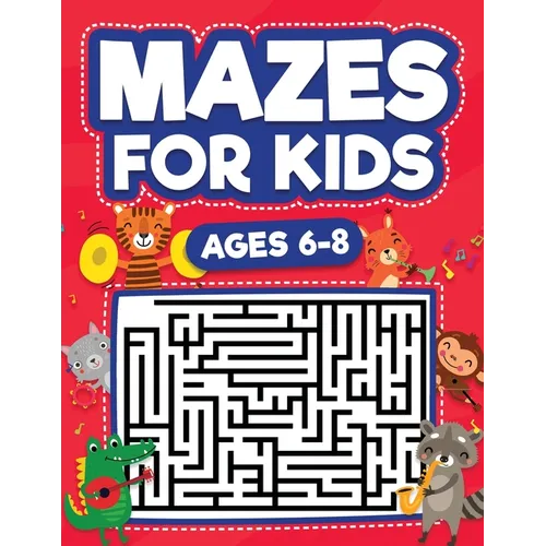 Mazes For Kids Ages 6-8: Maze Activity Book 6, 7, 8 year olds Children Maze Activity Workbook (Games, Puzzles, and Problem-Solving Mazes Activity Book
