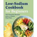 Low Sodium Cookbook for Beginners: 100 Flavorful Recipes and a 4-Week Meal Plan