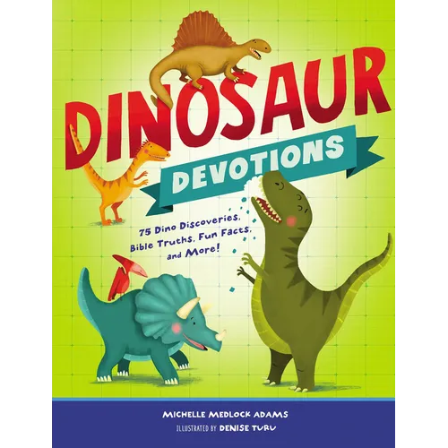 Dinosaur Devotions: 75 Dino Discoveries, Bible Truths, Fun Facts, and More!