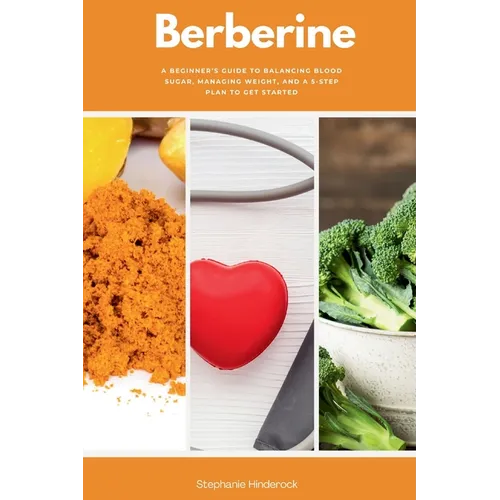 Berberine: A Beginner's Guide to Balancing Blood Sugar, Managing Weight, and a 5-Step Plan to Get Started