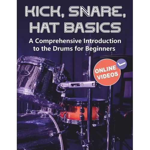 Kick, Snare, Hat Basics: A Comprehensive Introduction to the Drums for Beginners