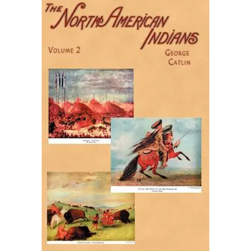 North American Indians: Being Letters and Notes on Their Manners, Customs, and Conditions, Written During Eight Years' Travel Amongst the Wild