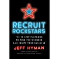 Recruit Rockstars: The 10 Step Playbook to Find the Winners and Ignite Your Business