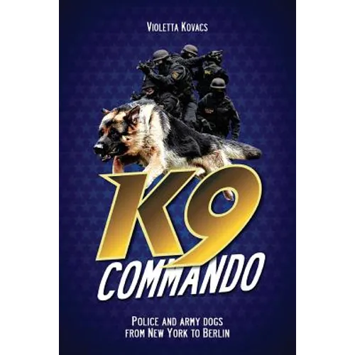 K9 Commando: Police and Army Dogs from New York to Berlin