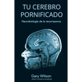 Tu Cerebro Pornificado: Neurobiología de la recompensa