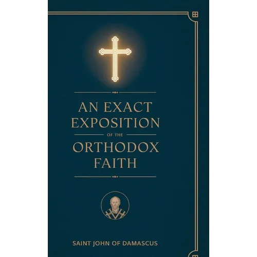 An Exact Exposition of the Orthodox Faith: Linked to the Bible; includes footnotes