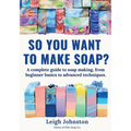 So you want to make soap?: A complete guide to soap making, from beginner basics to advanced techniques.