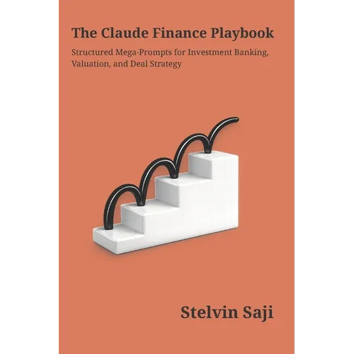 The Claude Finance Playbook: Structured Prompts for Investment Banking, Valuation & Deal Strategy