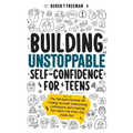 Building Unstoppable Self-Confidence for Teens: The Fail-Safe Formula for Finding Yourself, Overcoming Limitations and Creating Your Best Life from th