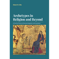 Archetypes in Religion and Beyond: A Practical Theory of Human Integration and Inspiration