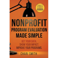 Nonprofit Program Evaluation Made Simple: Get your Data. Show your Impact. Improve your Programs.