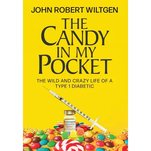 The Candy In My Pocket: The Wild and Crazy Life of a Type 1 Diabetic