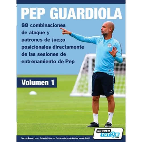PEP GUARDIOLA - 88 combinaciones de ataque y patrones de juego posicionales directamente de las sesiones de entrenamiento de Pep