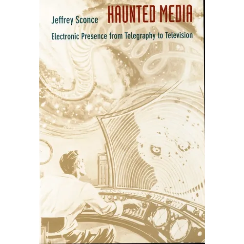 Haunted Media: Electronic Presence from Telegraphy to Television