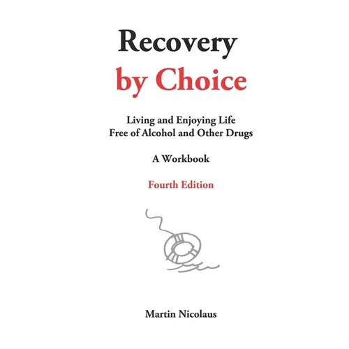 Recovery by Choice: Living and Enjoying Life Free of Alcohol and Other Drugs, a Workbook