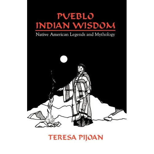 Pueblo Indian Wisdom: Native American Legends and Mythology