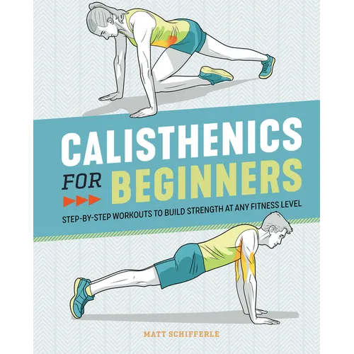 Calisthenics for Beginners: Step-By-Step Workouts to Build Strength at Any Fitness Level