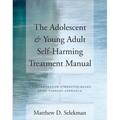 Adolescent & Young Adult Self-Harming Treatment Manual: A Collaborative Strengths-Based Brief Therapy Approach