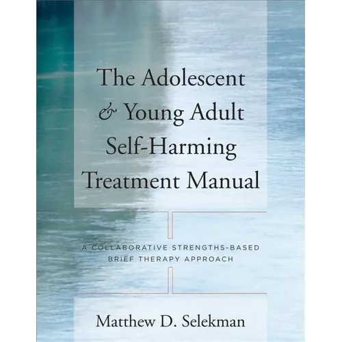 Adolescent & Young Adult Self-Harming Treatment Manual: A Collaborative Strengths-Based Brief Therapy Approach
